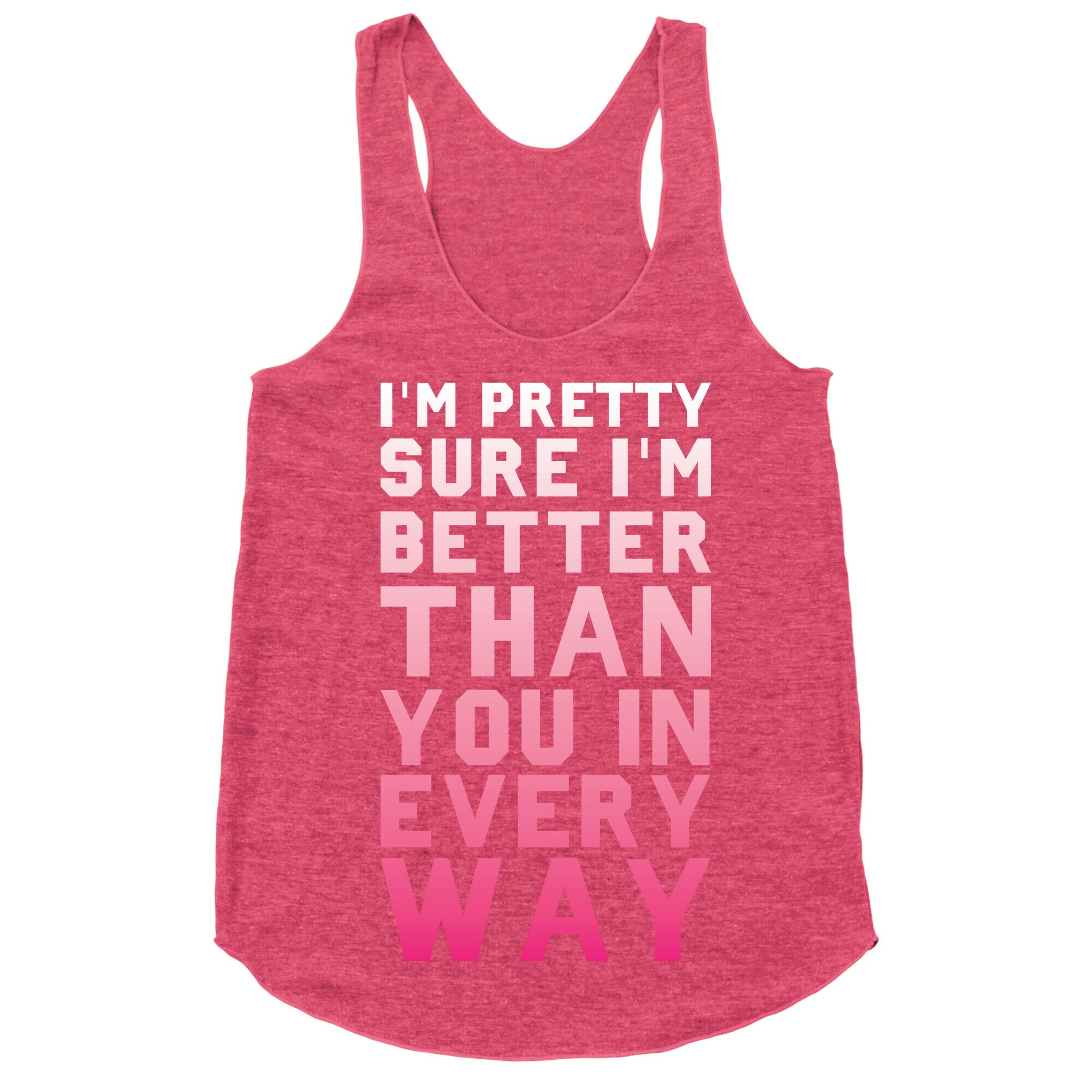 I'm Pretty Sure I'm Better Than You In Every Way Racerback Tank